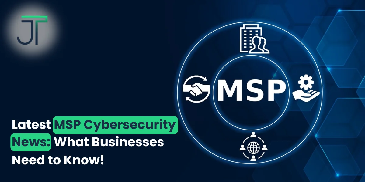 Latest MSP Cybersecurity News: What Businesses Need to Know